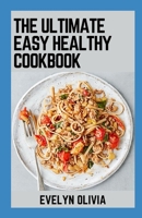 The Ultimate Easy Healthy Cookbook: Simplify Your Taste, Elevate Your Health With 100+ Healthy Recipes B0CN9L7D7G Book Cover
