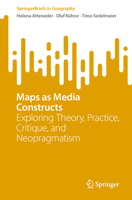 Maps as Media Constructs: Exploring Theory, Practice, Critique, and Neopragmatism (SpringerBriefs in Geography) 3031807065 Book Cover