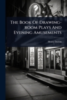 The Book Of Drawing-room Plays And Evening Amusements 1024893677 Book Cover