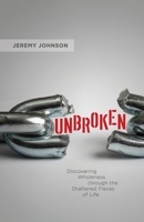 Unbroken: Discovering Wholeness Through the Shattered Pieces of Life 1500624861 Book Cover