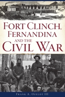 Fort Clinch, Fernandina and the Civil War 1467145963 Book Cover