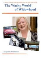 The Wacky World of Widowhood: A Survival Guide to Living Successfully After the World Seems to End 0956680402 Book Cover