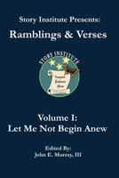 Ramblings & Verses Volume I: Let Me Not Begin Anew 0979445132 Book Cover