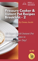 Pressure Cooker and Instant Pot Recipes - Breakfast - 2: 50 Super Quick Instant Pot Breakfast Recipes to Jumpstart Your Day! 1801797730 Book Cover