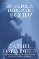 Are You Fully Dedicated to God? 0957065469 Book Cover