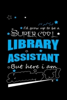 I'd Grow Up To Be A Super Cool Library Assistant But Here I Am: Write Down Everything You Because You Are A Library Assistant And You Love What You Do. Remember Everything You Need To Do. 1696180635 Book Cover