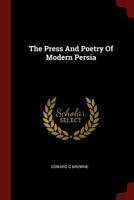 The Press and Poetry of Modern Persia: Partly Based on the Manuscript Work of Mirza Muhammad Ali Khan Tarbiyat of Tabriz 9353894344 Book Cover