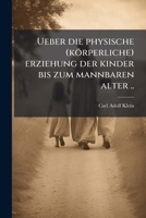 Ueber die physische (körperliche) erziehung der kinder bis zum mannbaren alter .. (German Edition) 1025232313 Book Cover