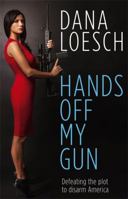 Hands Off My Gun: Defeating the Plot to Disarm America 1455584347 Book Cover