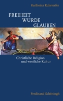 Freiheit - Würde - Glauben: Christliche Religion Und Westliche Kultur 3506782789 Book Cover