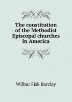 The Constitution of the Methodist Episcopal Churches in America 1355865522 Book Cover