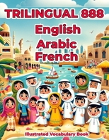 Trilingual 888 English Arabic French Illustrated Vocabulary Book: Colorful Edition B0CRPFS1HH Book Cover