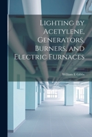 Lighting by Acetylene, Generators, Burners, and Electric Furnaces 1022192647 Book Cover