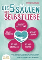 Die 5 Säulen der Selbstliebe: Wie Sie ab sofort alle Selbstzweifel und negativen Gedanken loswerden und zu einem neuen Leben voller Selbstbewusstsein ... finden (inkl. Workbook) (German Edition) 3989357174 Book Cover