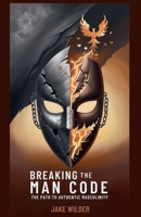 Breaking the Man Code: The Path to Authentic Masculinity B0F8HD1JYF Book Cover