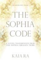 The Sophia Code: A Living Transmission from The Sophia Dragon Tribe 0997935502 Book Cover
