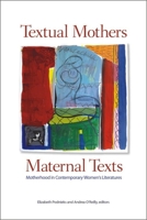 Textual Mothers/Maternal Texts: Motherhood in Contemporary Women's Literatures 155458180X Book Cover
