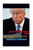 Letters to President Donald Trump: What America Really Feels About their President 1540703002 Book Cover
