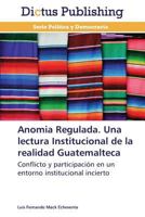 Anomia Regulada. Una Lectura Institucional de La Realidad Guatemalteca 3847386786 Book Cover