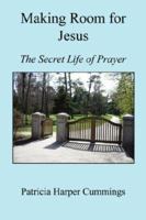 Making Room for Jesus - The Secret Life of Prayer 1598245732 Book Cover