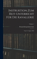 Instruktion Zum Reit-Unterricht Für Die Kavallerie: Vom 31. August 1882; Volume 1 1018009531 Book Cover