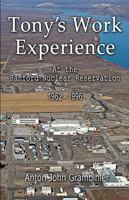 Tony's Work Experience: At the Hanford Nuclear Reservation 1944887938 Book Cover
