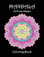 Mandala 100 Flower Designs Coloring Book: Amazing mandala designs to color and relax Easy to medium complexity 1803593989 Book Cover