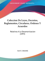 Coleccion De Leyes, Decretos, Reglamentos, Circulares, Ordenes Y Acuerdos: Relativos A La Desamortizacion (1893) 1160833036 Book Cover