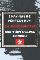 I May Not Be Perfect But I'm Hong Kongese And That's Close Enough Notebook Gift For Hong Kong Lover: Lined Notebook / Journal Gift, 120 Pages, 6x9, Soft Cover, Matte Finish 1676957855 Book Cover