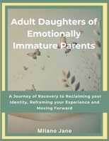 Adult Daughters of Emotionally Immature Parents: A Journey of Recovery to Reclaiming your Identity, Reframing your Experience and Moving Forward B0DRK1TR8L Book Cover
