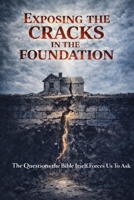 Exposing the Cracks in the Foundation: Questions the Bible Itself Forces Us to Ask B0GRQGMJYL Book Cover