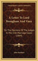 A Letter To Lord Brougham And Vaux: On The Opinions Of The Judges In The Irish Marriage Cases 116591106X Book Cover