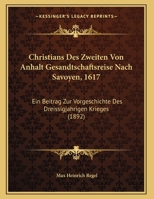 Christians Des Zweiten Von Anhalt Gesandtschaftsreise Nach Savoyen, 1617: Ein Beitrag Zur Vorgeschichte Des Dreissigjahrigen Krieges 1160722293 Book Cover