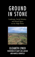 Ground in Stone: Landscape, Social Identity, and Ritual Space on the High Plains 1793618925 Book Cover