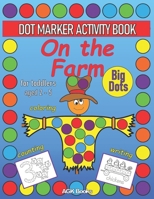 DOT MARKER ACTIVITY BOOK ON THE FARM For Toddlers aged 2-5: Coloring, Counting, Writing and Cute Pictures with a Farm Theme for Preschoolers, Kindergarteners ages 2-5 B0915DYXSZ Book Cover