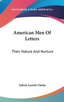American Men Of Letters: Their Nature And Nurture 0548163081 Book Cover