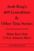 Arab King's 469 Concubines  and  Other True Stories: Autobigraphy 1425935486 Book Cover