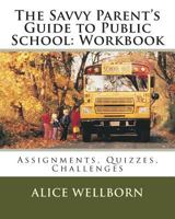 The Savvy Parent's Guide to Public School Workbook: Assignments, Quizzes, Challenges 1500588393 Book Cover