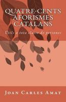 Quatre-Cents Aforismes Catalans: Utils a Tota Classe de Persones 1499284322 Book Cover