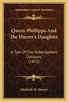 Queen Phillippa And The Hurrer's Daughter: A Tale Of The Haberdashers' Company 1278902244 Book Cover