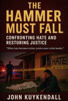 The Hammer Must Fall: Confronting Hate and Restoring Justice: "When hate becomes action, justice must strike harder." B0FR9TVMZQ Book Cover