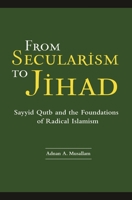From Secularism to Jihad: Sayyid Qutb and the Foundations of Radical Islamism 0275985911 Book Cover