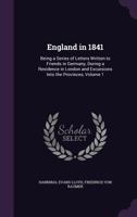 England in 1841: Being a Series of Letters Written to Friends in Germany, During a Residence in London and Excursions Into the Provinces, Volume 1 1358536430 Book Cover