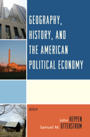 Geography, History, and the American Political Economy 0739172492 Book Cover