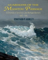 Guardians of the Manitou Passage: A Chronicle of Service to Lake Michigan Mariners, 1840-1915 1954786492 Book Cover