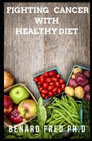 Fighting Cancer with Healthy Diet: The Complete Guide and Necessary Things You Need to Know about Cancer and Keto Diet B084P2YZP2 Book Cover