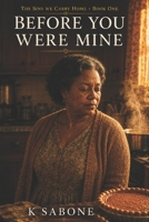 Before You Were Mine: She built her life on love and silence. Only one of those was holding. (THE SINS WE CARRY HOME) B0H3NDPB22 Book Cover