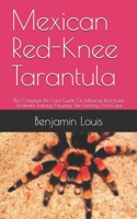 Mexican Red-Knee Tarantula: The Complete Pet Care Guide On Mexican Red-Knee Tarantula Training, Housing, Diet Feeding And Care B08CJNPQ77 Book Cover