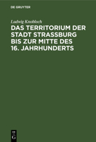 Das Territorium Der Stadt Strassburg Bis Zur Mitte Des 16. Jahrhunderts 3112331370 Book Cover