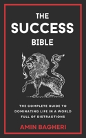 The Success Bible: The Complete Guide to Dominating Life in a World Full of Distractions B0CS4RYFND Book Cover